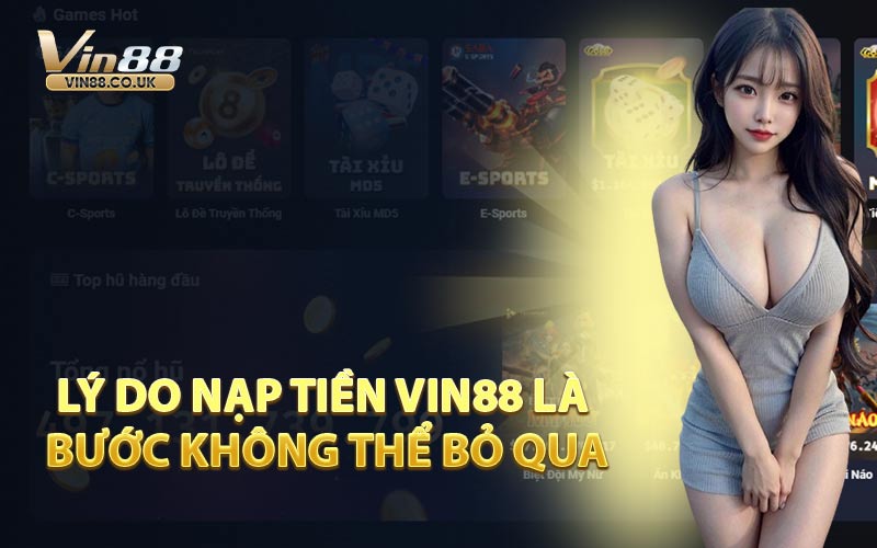 Lý Do Nạp Tiền VIN88 Là Bước Không Thể Bỏ Qua