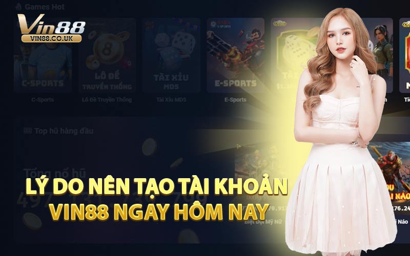 Lý Do Nên Tạo Tài Khoản VIN88 Ngay Hôm Nay