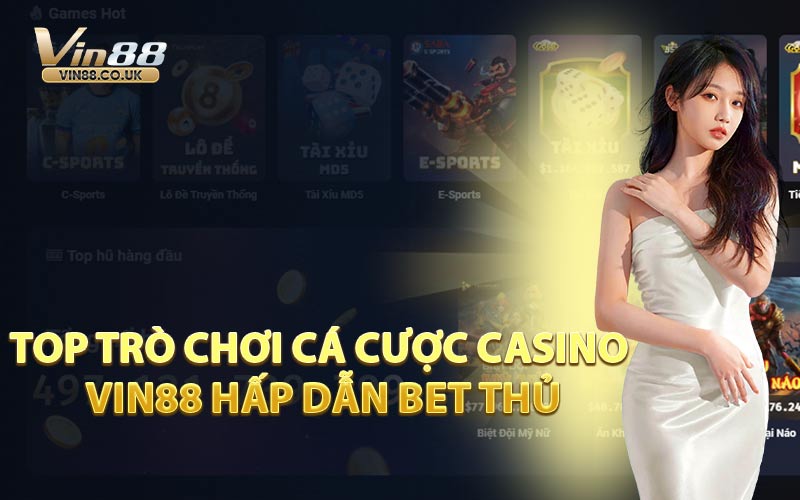 Top Trò Chơi Cá Cược Casino VIN88 Hấp Dẫn Bet Thủ